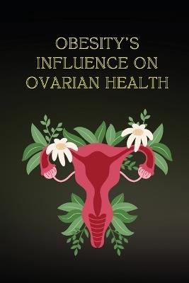 Obesity's Influence on Ovarian Health - Shraniya J - cover