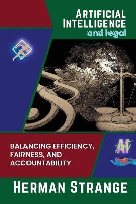 Artificial Intelligence and legal-Balancing Efficiency, Fairness, and Accountability: Strategies for Implementing AI in Legal Settings - Herman Strange - cover