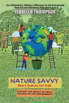 Nature Savvy-Short Stories for Kids: Explore the impact of small actions on the environment - Isabella Thompson - cover