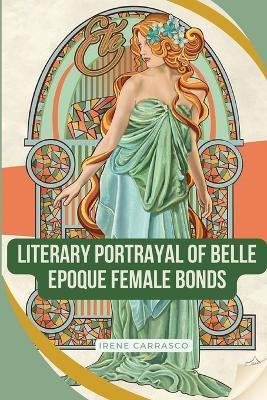 Literary Portrayals of Belle Epoque Female Bonds - Irene Carrasco - cover