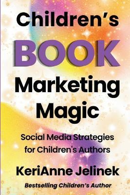 Children's Book Marketing Magic: Social Media Strategies for Children's Authors - Kerianne Jelinek - cover