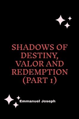 Shadows of Destiny, Valor and Redemption (Part 1) - Emmanuel Joseph - cover