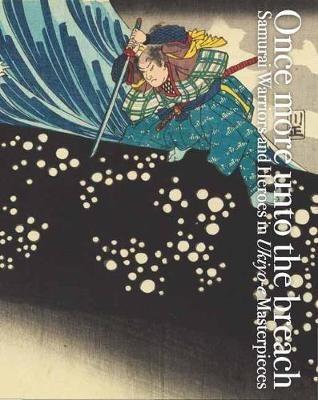 Once More Unto the Breach: Samurai Warriors and Heroes in Ukiyo-e Masterpieces - Ei Nakau - cover