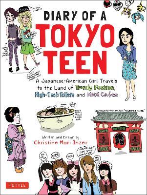 Diary of a Tokyo Teen: A Japanese-American Girl Travels to the Land of Trendy Fashion, High-Tech Toilets and Maid Cafes - Christine Mari Inzer - cover