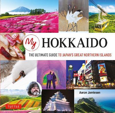 My Hokkaido: The Ultimate Guide to Japan's Great Northern Islands - Aaron Jamieson - cover