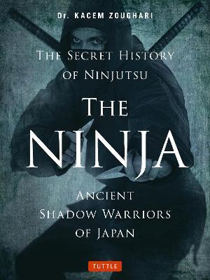 The Ninja, The Secret History of Ninjutsu: Ancient Shadow Warriors of Japan - Kacem Zoughari - cover