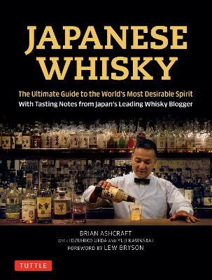 Japanese Whisky: The Ultimate Guide to the World's Most Desirable Spirit with Tasting Notes from Japan's Leading Whisky Blogger - Brian Ashcraft,Yuji Kawasaki - cover