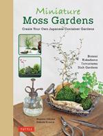 Miniature Moss Gardens: Create Your Own Japanese Container Gardens (Bonsai, Kokedama, Terrariums & Dish Gardens)