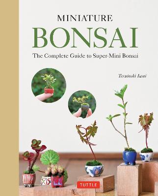 Miniature Bonsai: The Complete Guide to Super-Mini Bonsai - Terutoshi Iwai - cover