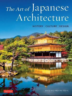 The Art of Japanese Architecture: History / Culture / Design - David Young,Michiko Young - cover