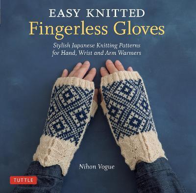Easy Knitted Fingerless Gloves: Stylish Japanese Knitting Patterns for Hand,  Wrist and Arm Warmers - Nihon Vogue - Libro in lingua inglese - Tuttle  Publishing - | IBS