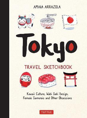 Tokyo Travel Sketchbook: Kawaii Culture, Wabi Sabi Design, Female Samurais and Other Obsessions - Amaia Arrazola - cover