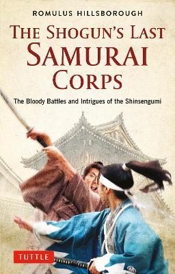 The Shogun's Last Samurai Corps: The Bloody Battles and Intrigues of the Shinsengumi - Romulus Hillsborough - cover