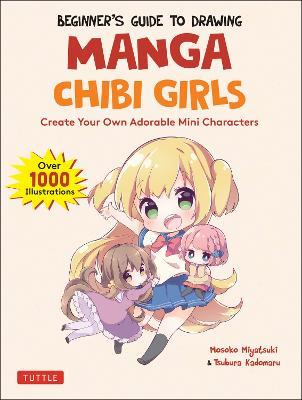 Beginner's Guide to Drawing Manga Chibi Girls: Create Your Own Adorable Mini Characters (Over 1,000 Illustrations) - Mosoko Miyatsuki,Tsubura Kadomaru - cover