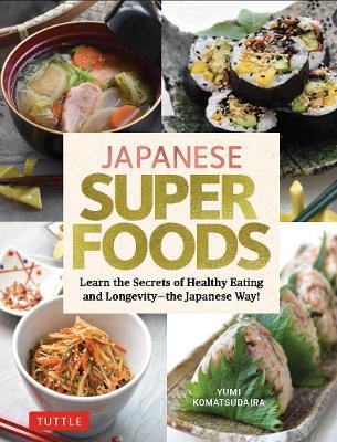 Japanese Superfoods: Learn the Secrets of Healthy Eating and Longevity - the Japanese Way! - Yumi Komatsudaira - cover