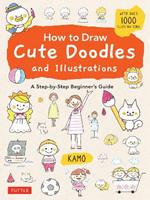 How to Draw Cute Doodles and Illustrations: A Step-by-Step Beginner's Guide [With Over 1000 Illustrations]