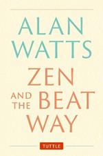 Zen and the Beat Way: (Zen Teachings of Alan Watts)