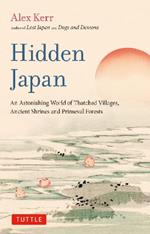Hidden Japan: An Astonishing World of Thatched Villages, Ancient Shrines and Primeval Forests