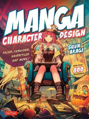 Manga Character Design: Faces, Fashions, Hairstyles and More! (With Over 800 Illustrations) - Shun Akagi - cover