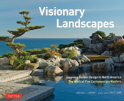 Visionary Landscapes: Japanese Garden Design in North America, The Work of Five Contemporary Masters - Kendall H. Brown - cover