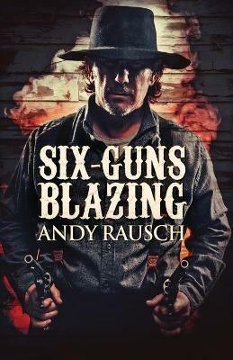 Six-Guns Blazing - Andy Rausch - cover