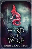 Wyrd Of The Wolf: The Unification Of Saxon Southern England - John Broughton - cover