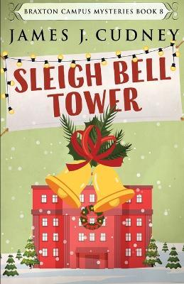 Sleigh Bell Tower: Murder at the Campus Holiday Gala - James J Cudney - cover
