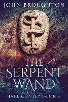 The Serpent Wand: A Tale of Ley Lines, Earth Powers, Templars and Mythical Serpents