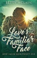 Love's Familiar Face: A Sweet & Wholesome Contemporary Romance - Betty McLain - cover