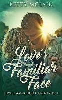 Love's Familiar Face: A Sweet & Wholesome Contemporary Romance - Betty McLain - cover