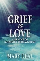 Grief is Love: A Memoir of Surviving Bereavement - Mary Deal - cover