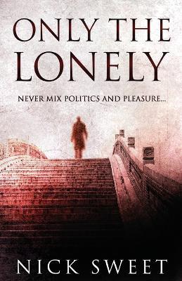 Only The Lonely: Politicians, Lies and Videotapes - Nick Sweet - cover