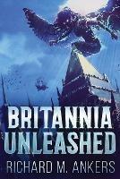 Britannia Unleashed - Richard M Ankers - cover