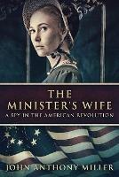The Minister's Wife: A Spy In The American Revolution - John Anthony Miller - cover