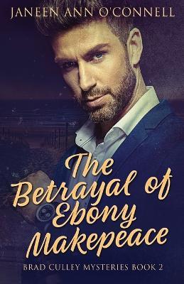 The Betrayal of Ebony Makepeace - Janeen Ann O'Connell - cover