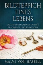 Bildteppich Eines Lebens: Erzählungen Meiner Mutter, Fragmente Und Schweigen