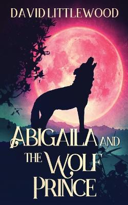 Abigaila And The Wolf Prince - David Littlewood - cover