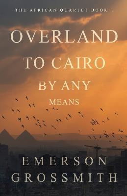 Overland To Cairo By Any Means - Emerson Grossmith - cover