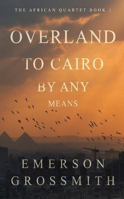 Overland To Cairo By Any Means - Emerson Grossmith - cover