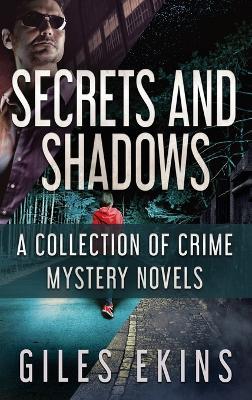Secrets and Shadows: A Collection Of Crime Mystery Novels - Giles Ekins - cover