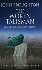 The Woken Talisman: King Arthur's Subroman Britain