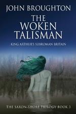 The Woken Talisman: King Arthur's Subroman Britain