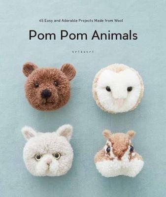 Pom Pom Animals: 45 Easy and Adorable Projects Made from Wool - trikotri - cover