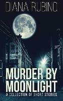 Murder By Moonlight: A Collection Of Short Stories