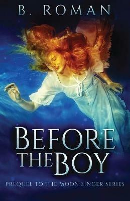 Before The Boy: The Prequel To The Moon Singer Trilogy - B Roman - cover