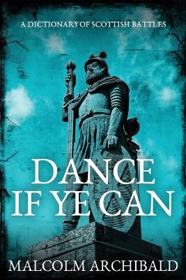 Dance If Ye Can: A Dictionary of Scottish Battles - Malcolm Archibald - cover
