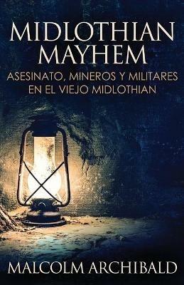Midlothian Mayhem - Asesinato, mineros y militares en el viejo Midlothian - Malcolm Archibald - cover