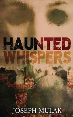 Haunted Whispers: A Horror Anthology - Joseph Mulak - cover
