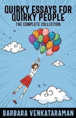 Quirky Essays for Quirky People: The Complete Collection - Barbara Venkataraman - cover