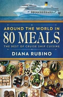 Around The World in 80 Meals: The Best Of Cruise Ship Cuisine - Diana Rubino - cover